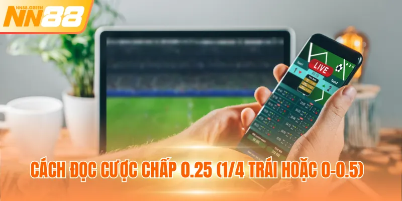Cách đọc cược chấp 0.25 (1/4 trái hoặc 0–0.5)