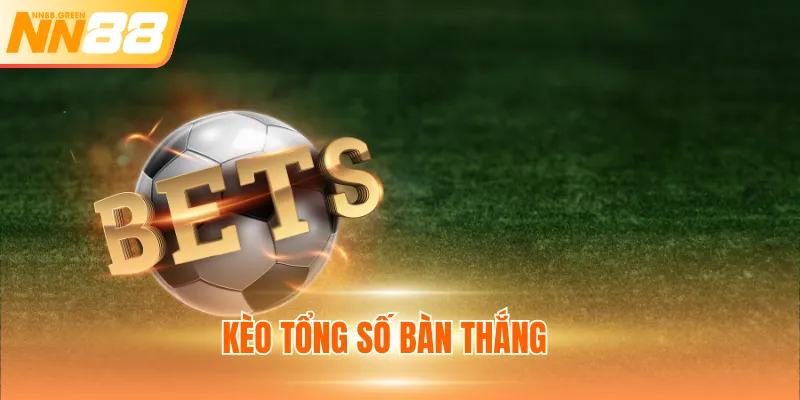 Kèo Tổng Số Bàn Thắng - Hướng Dẫn Cách Đọc Chính Xác