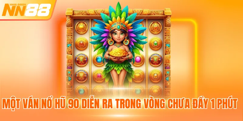 Một ván nổ hũ 90 diễn ra trong vòng chưa đầy 1 phút