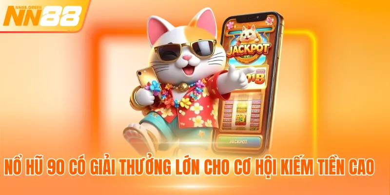 Nổ hũ 90 có giải thưởng lớn cho cơ hội kiếm tiền cao
